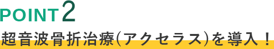 超音波骨折治療（アクセラス）を導入！